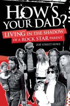 how's your dad?: living in the shadow of a rock star parent (ebook)-zoe street howe-9780857124159