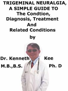 Imagen Principal de Trigeminal Neuralgia,  A  Simple  Guide  To  The Condition, Diagnosis, Treatment  And  Related Conditions