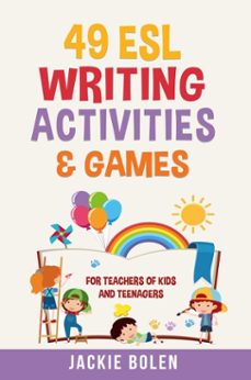 49 esl writing activities &amp; games: for teachers of kids and teenagers-jackie bolen-9781393583059