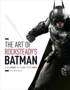 the art of rocksteady s batman: arkham asylum, arkham city & arkham knight-daniel wallace-9781419713859