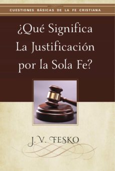 ¿qué significa la justificación por la sola fe? (ebook)-j.v. fesko-9781629462059