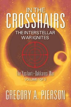 in the crosshairs: the interstellar war ignites (ebook)-gregory a. pierson-9781631355059
