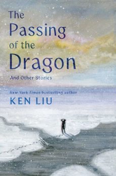 the passing of the dragon and other stories (ebook)-ken liu-9781668208359