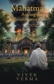 mahatma among the revolutionaries: disturbed india of the 1920s (ebook)-vivek verma-9781834381459