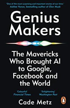 genius makers: the mavericks who brought a.i. to google, facebook, and the world-cade metz-9781847942159