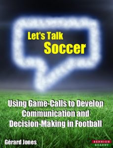 let's talk soccer: using game-calls to develop communication and decision-making in football (ebook)-gerard jones-9781910515259