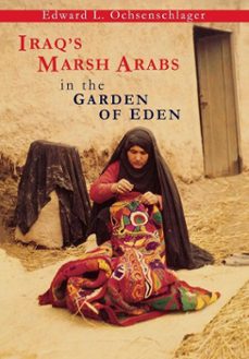 iraq's marsh arabs in the garden of eden (ebook)-edward l. ochsenschlager-9781934536759