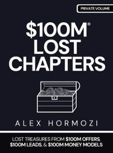 $100m lost chapters: lost treasures from $100m offers, $100m leads, and $100m money models (ebook)-alex hormozi-9781963349559