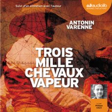 trois mille chevaux-vapeur (audiolibro)-antonin varenne-9782356417459