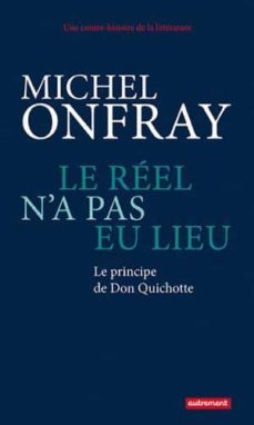 une contre-historie de la litterature (vol. 1): le reel n a pas e u lieu: le principe de don quichotte-michel onfray-9782746737259