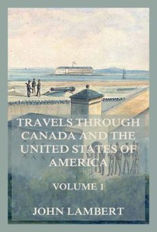 travels through canada, and the united states of north america, volume 1 (ebook)-john lambert-9783988680259