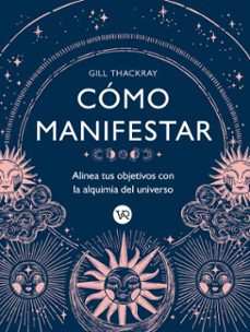 como manifestar : alinea tus objetivos con la alquimia del universo (ebook)-gill thackray-9786313000159