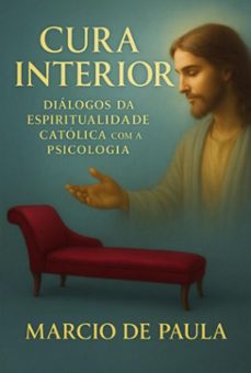 cura interior: dialogos da espiritualidade catolica com a psicologia (ebook)-marcio de paula-9786501323459