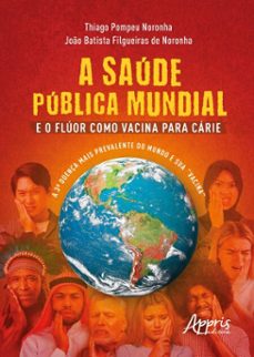 a saude publica mundial e o fluor como vacina para carie: a 3.ª doença mais prevalente do mundo e sua "vacina" (ebook)-thiago pompeu noronha-joão batista filgueiras de noronha-9786525072159