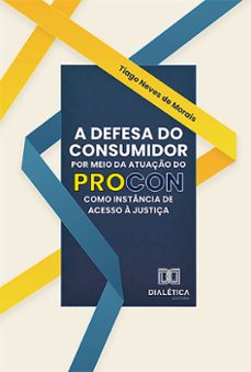 a defesa do consumidor por meio da atuaço do procon como instancia de acesso a justiça (ebook)-tiago neves de morais-9786527003359