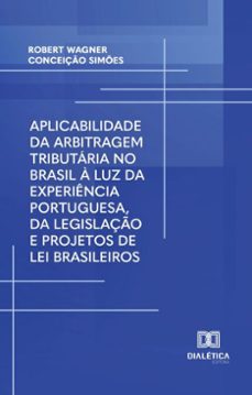 aplicabilidade da arbitragem tributaria no brasil a luz da experiencia portuguesa, da legislaço e projetos de lei brasileiros (ebook)-robert wagner conceição simões-9786527055259