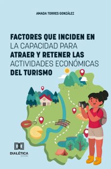 factores que inciden en la capacidad para atraer y retener las actividades economicas del turismo (ebook)-dra. amada torres gonzález-9786527082859
