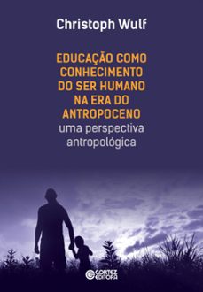 educaço como conhecimento do ser humano na era do antropoceno (ebook)-christoph wulf-9786555553659