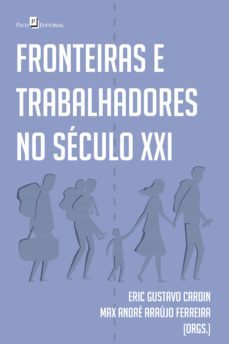 fronteiras e trabalhadores no seculo xxi (ebook)-eric gustavo cardin-max andre araujo ferreira-9786558408659