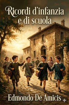 ricordi d'infanzia e di scuola / seguiti da bambole e marionette, gente minima, piccoli studenti, adolescenti, due di spade e due di cuori (ebook)-edmondo de amicis-9786726573059