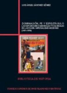dominacion, fe y espectaculo : las exposiciones misionales y coloniales en la era del imperialismo moderno (1851-1958) (ebook)-luis angel sanchez gomez-9788400097059
