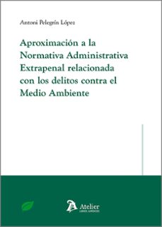 aproximacion a la normativa administrativa extrapenal relaci con los delitos contra el medio ambiente-antoni pelegrin lopez-9788410174559