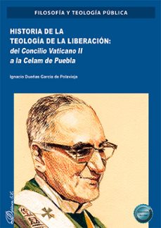 historia de la teologia de la liberacion: del concilio vaticano i i a la celam de puebla-ignacio dueñas garcia de polavieja-9788410703759
