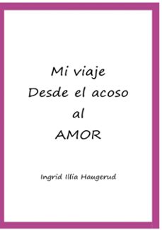mi viaje desde el acoso al amor-ingrid illia haugerud-9788411239059
