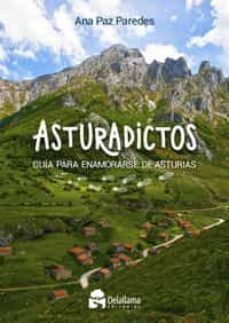 asturadictos: guia para enamorarse de asturias-ana paz paredes-9788412263459