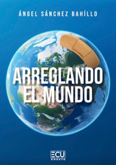 arreglando el mundo-angel sanchez bahillo-9788412998559