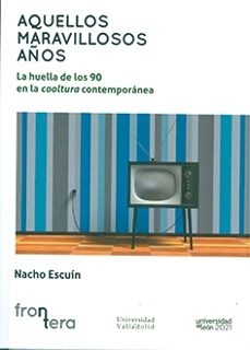 aquellos maravillosos años. la huella de los 90 en la cooltura contemporanea-ignacio escuin borao-9788413201559