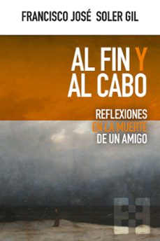 al fin y al cabo: feflexiones en la muerte de un amigo-9788413390659