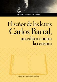el señor de las letras. carlos barral, un editor contra la censur a-cristina suarez toledano-9788413408859