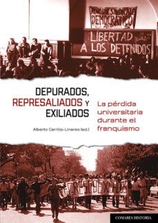 depurados, represaliados y exiliados. la perdida universitaria durante el franquismo-alberto carillo linares-9788413692159