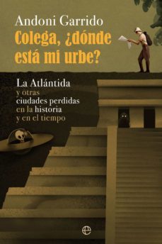 colega, ¿donde esta mi urbe? la atlantida y otras ciudades perdidas en la historia y el tiempo (ebook)-andoni garrido-9788413840659