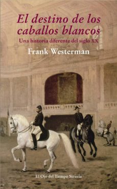 el destino de los caballos blancos: una historia diferente del si glo xx-9788415803959