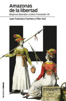 amazonas de la libertad: mujeres liberales contra fernando vii-juan francisco fuentes aragones-9788415963059