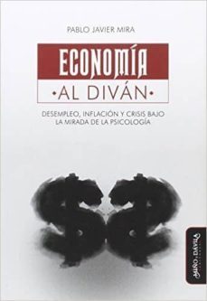 economia al divan: desempleo, inflacion y crisis bajo la mirada de la psicologia-pablo javier mira-9788416467259