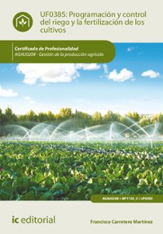 (i.b.d.) agau0208 programación y control del riego y la fertiliza cion de los cultivos.- gestión de la producción agrícola-francisco carretero martinez-9788416758159