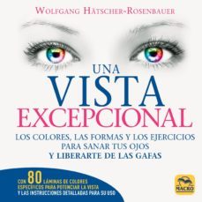 una vista excepcional: los colores, las formas y los ejercicios para sanar tus ojos y liberarte de las gafas-wolfgang hatscher rosenbauer-9788417080259