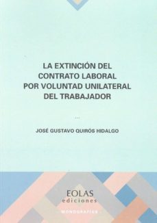 la extincion del contrato laboral por voluntad unilateral del trabajador-jose gustavo quiros hidalgo-9788417315559