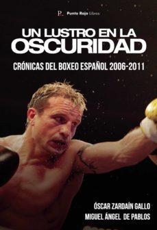 un lustro en la oscuridad. cronicas del boxeo español 2006-2011 (ebook)-oscar zardain gallo-miguel angel de pablos-9788418886959