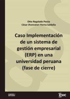 caso implementacion de un sistema de gestion empresarial (erp) en una universidad peruana (fase de cierre) (ebook)-otto regalado pezua-cesar jhonnatan paseli horna saldaña-9788418944659