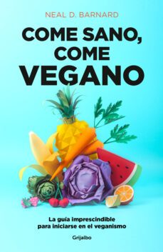 come sano, come vegano: la guia imprescindible para iniciarse en el veganismo-9788425358159