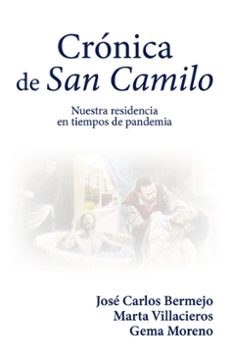 cronica de san camilo. nuestra residencia en tiempos de pandemia-jose carlos bermejo-marta villacieros-gema moreno-9788427145559
