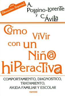 como vivir con un niño-a hiperactiva: comportamiento, diagnostico , tratamiento, ayuda familiar y escolar-c. avila-a. polaino lorente-9788427712959