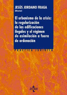 el urbanismo de la crisis: la regularizacion de las edificaciones ilegales y el regimen de asimilacion a afuera de ordenacion-9788430966059