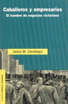 caballeros y empresarios: el hombre de negocios victoriano-jesus maria zaratiegui labiano-9788432131059