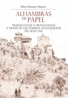 alhambras de papel: traducciones y proyecciones a traves de los viajeros anglosajones  del siglo xix-elena montejo palacios-9788433861559