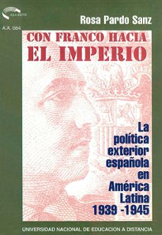 con franco hacia el imperio: la politica española en america lati na, 1939-1945-rosa maria pardo sanz-9788436231359